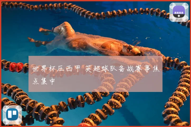 世界杯压西甲 英超球队备战赛事焦点集中