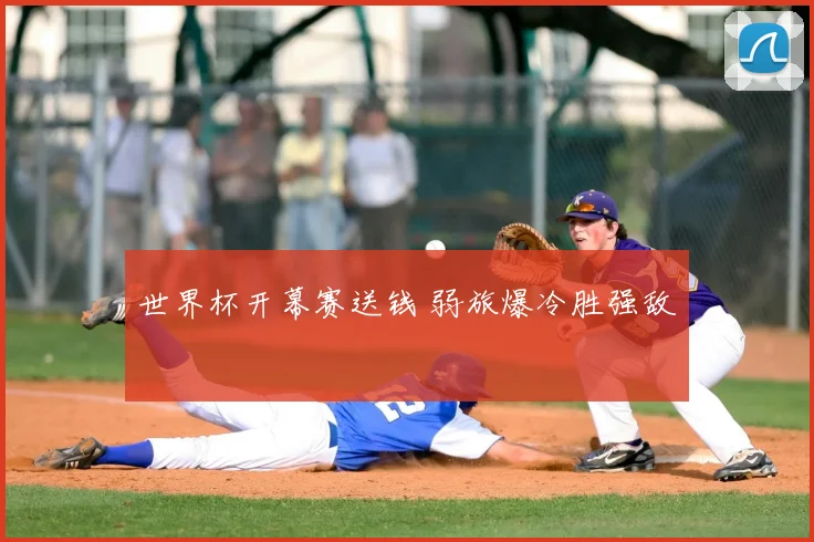 世界杯开幕赛送钱 弱旅爆冷胜强敌